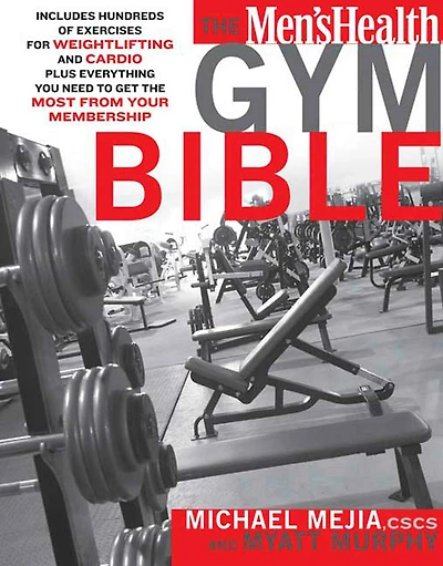 The Men's Health Gym Bible: Includes Hundreds Of Exercises For Weightlifting And Cardio