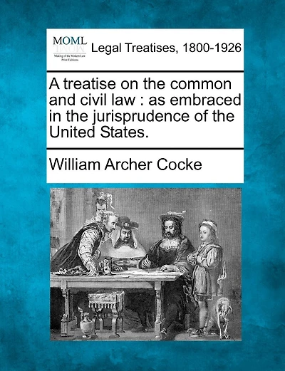A Treatise On The Common And Civil Law: As Embraced In The Jurisprudence Of The United States.
