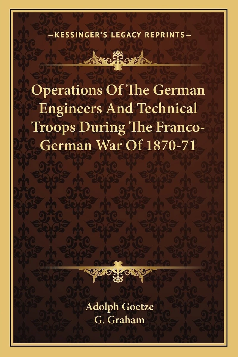 Operations Of The German Engineers And Technical Troops During The Franco-German War Of 1870-71