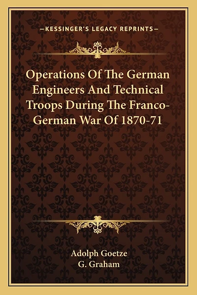 Operations Of The German Engineers And Technical Troops During The Franco-German War Of 1870-71