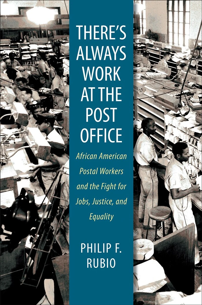 There's Always Work at the Post Office: African American Postal Workers and Fight for Jobs, Justice, Equality