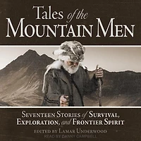 Tales of the Mountain Men Lib/E: Seventeen Stories Survival, Exploration, and Frontier Spirit