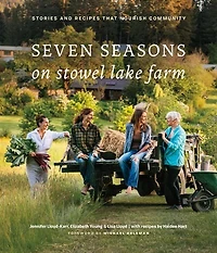 Seven Seasons On Stowel Lake Farm: Stories And Recipes That Nourish Community