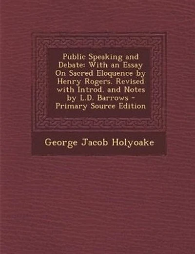 Public Speaking and Debate: With an Essay On Sacred Eloquence by Henry Rogers. Revised with Introd. and Notes by L.D. Barrows -