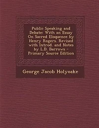 Public Speaking and Debate: With an Essay On Sacred Eloquence by Henry Rogers. Revised with Introd. and Notes by L.D. Barrows -