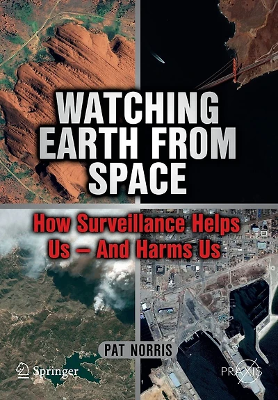 Watching Earth from Space: How Surveillance Helps Us - And Harms Us