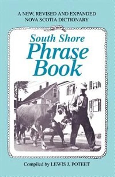 South Shore Phrase Book: A New, Revised And Expanded Nova Scotia Dictionary