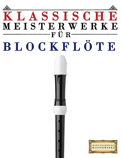 Klassische Meisterwerke Für Blockflöte: Leichte Stücke Von Bach, Beethoven, Brahms, Handel, Haydn, Mozart, Schubert, Tchaikovsky, Vivaldi Und Wagner