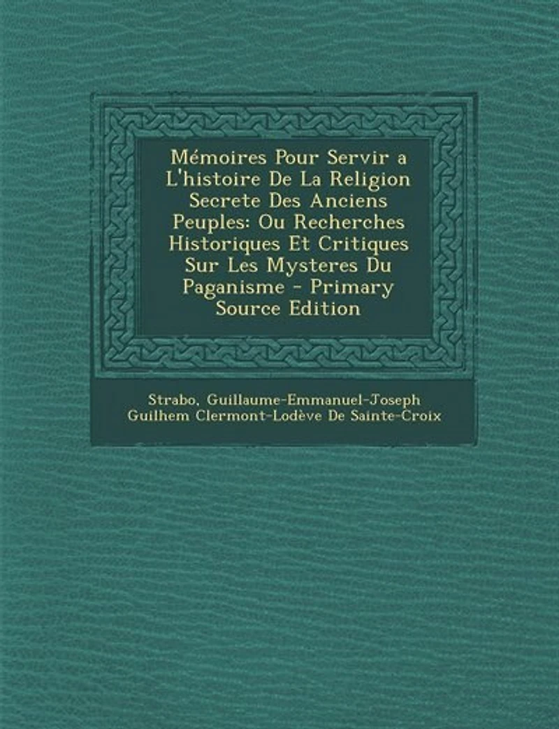 Mémoires Pour Servir a L'histoire De La Religion Secrete Des Anciens Peuples: Ou Recherches Historiques Et Critiques Sur Les Mysteres Du Paganisme - Primary Source Edition