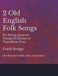 2 Old English Songs for String Quartet, String Orchestra or Pianoforte Duet - Sheet Music for 2 Violins, Viola, Cello and Bass