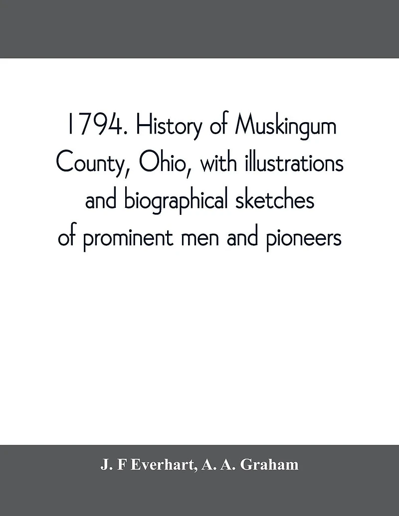 1794. History Of Muskingum County, Ohio, With Illustrations And Biographical Sketches Prominent Men Pioneers