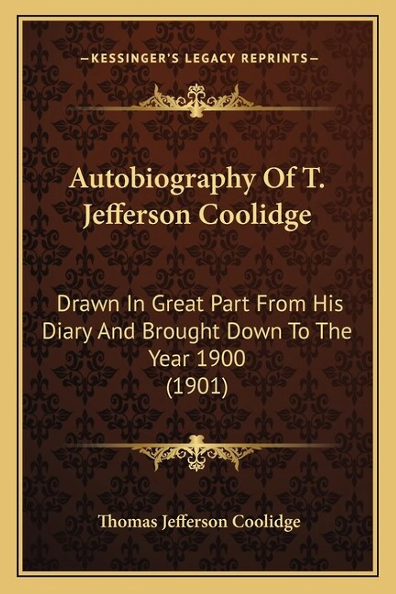 Autobiography Of T. Jefferson Coolidge: Drawn In Great Part From His Diary And Brought Down To The Year 1900 (1901)