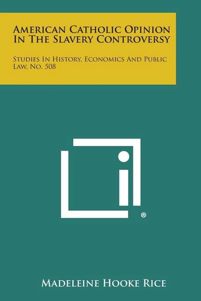 American Catholic Opinion In The Slavery Controversy: Studies In History, Economics And Public Law, No. 508