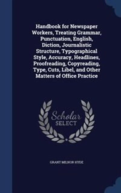 Handbook for Newspaper Workers: Treating Grammar, Punctuation, English, Diction, Journalistic Structure, Typographical Style, Accur