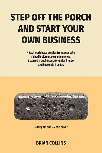 STEP OFF THE PORCH AND START YOUR OWN BUSINESS: 4 Real world case studies from a guy who risked it all to make some money. I started 4 businesses