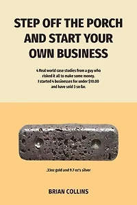 STEP OFF THE PORCH AND START YOUR OWN BUSINESS: 4 Real world case studies from a guy who risked it all to make some money.  I started 4 businesses