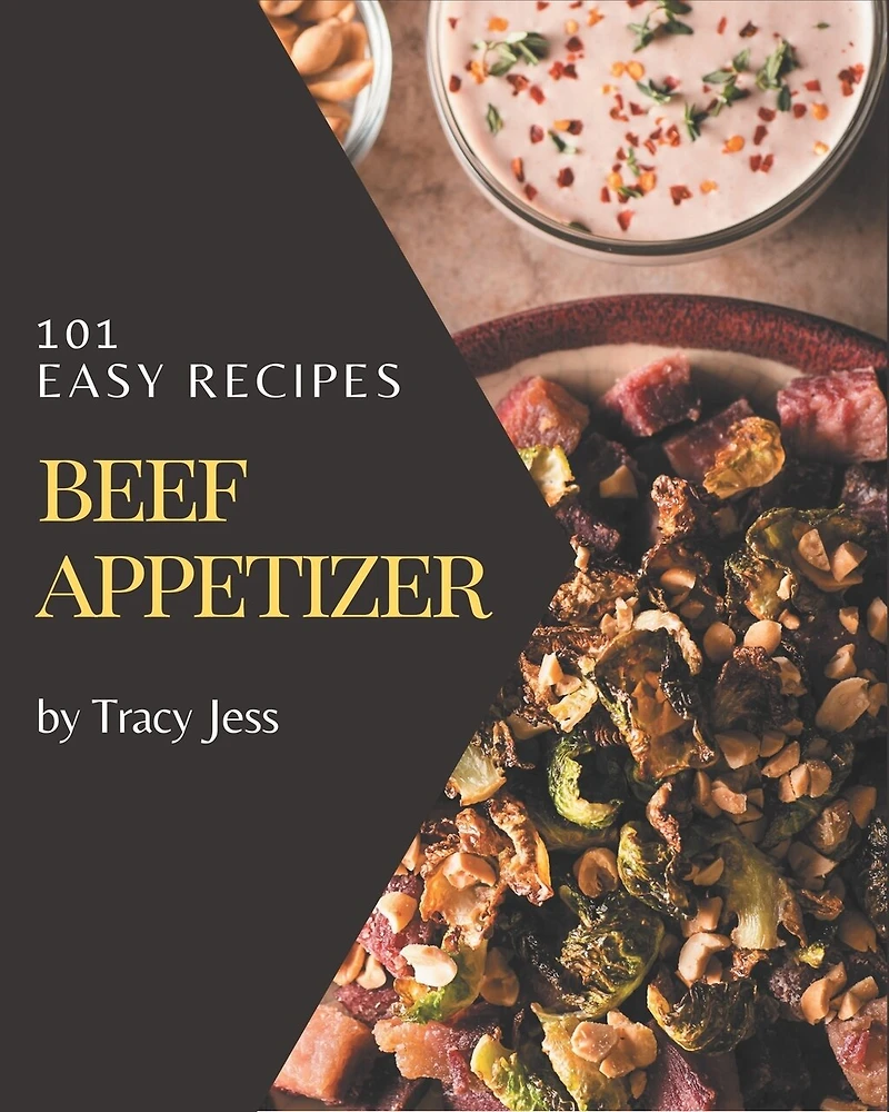 101 Easy Beef Appetizer Recipes: Best Easy Beef Appetizer Cookbook for Dummies