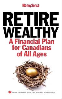 MoneySense : retire wealthy: a financial plan for Canadians of all ages