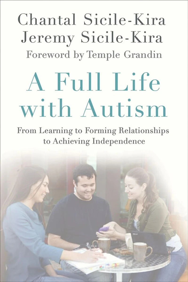 A Full Life with Autism: From Learning to Forming Relationships Achieving Independence