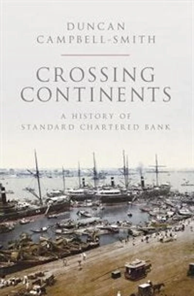 Crossing Continents: A History Of Standard Chartered Bank