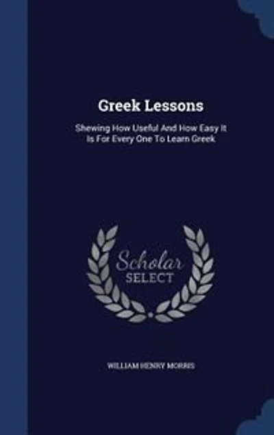 Greek Lessons: Shewing How Useful And Easy It Is For Every One To Learn