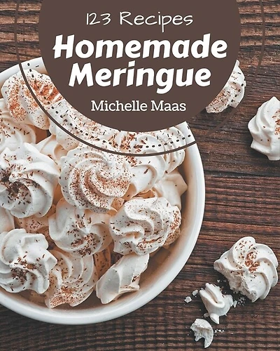 123 Homemade Meringue Recipes: Best-ever Meringue Cookbook for Beginners