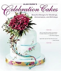 Alan Dunn's Celebration Cakes: Beautiful Designs For Weddings, Anniversaries, And Birthdays