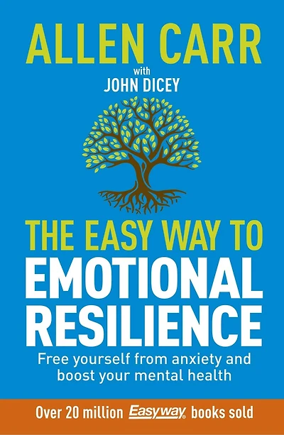 Allen Carr: The Easy Way to Overcome Anxiety: Build Emotional Resilience and Boost Your Mental Health