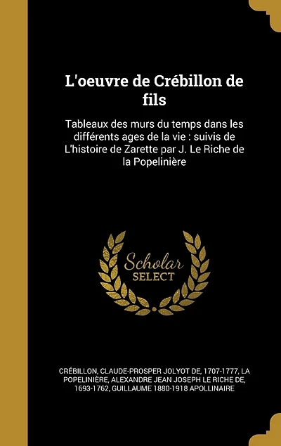 L'oeuvre de Crébillon fils: Tableaux des murs du temps dans les différents ages la vie: suivis L'histoire Zarette par J. Le Riche Popelinière