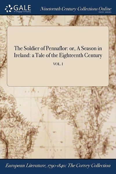 The Soldier of Pennaflor: or, A Season in Ireland: a Tale of the Eighteenth Century; VOL. I