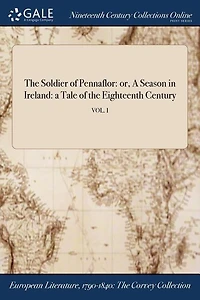 The Soldier of Pennaflor: or, A Season in Ireland: a Tale of the Eighteenth Century; VOL. I
