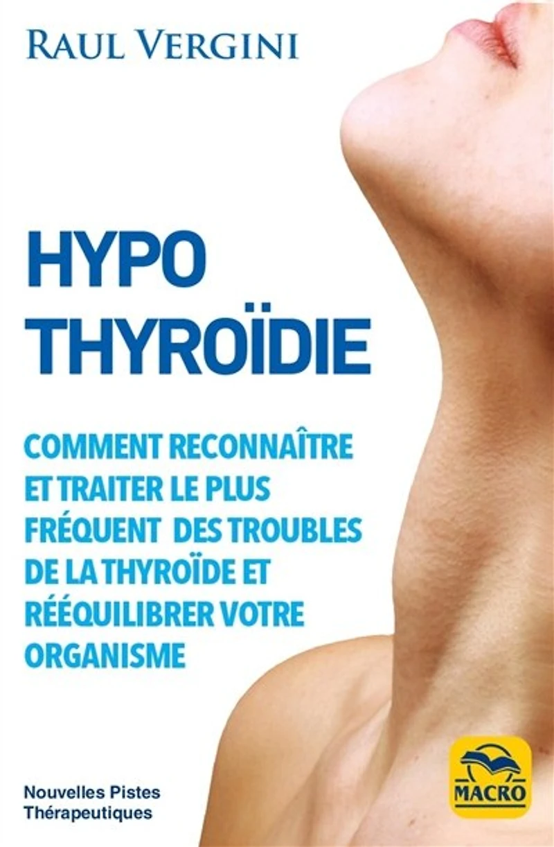Hypothyroïdie: reconnaître et traiter le plus fréquent des troubles de la thyroïde rééquilibrer votre organisme