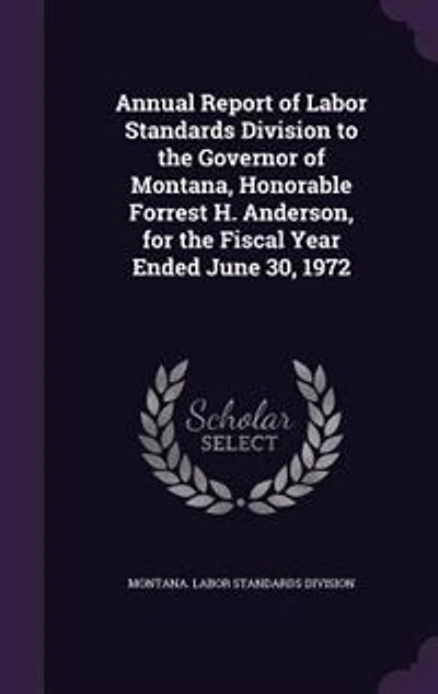 Annual Report of Labor Standards Division to the Governor Montana, Honorable Forrest H. Anderson, for Fiscal Year Ended June 30, 1972