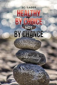 Healthy by Choice, Not by Chance: Physically, Mentally, and Spiritually