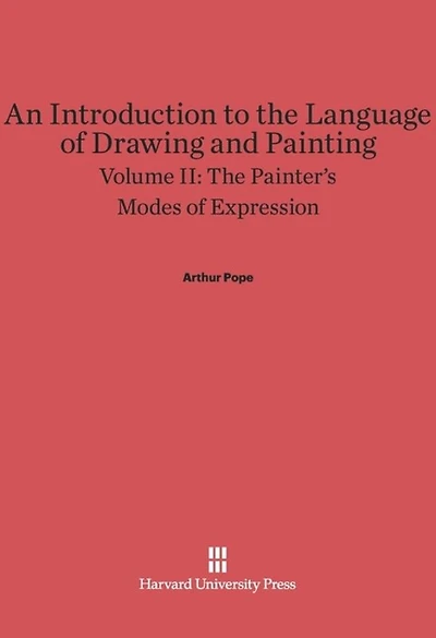 An Introduction to the Language of Drawing and Painting, Volume II: The Painter’s Modes of Expression