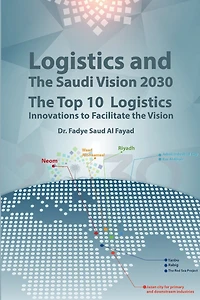 Logistics and The Saudi Vision 2030: The Top 10 Logistics Innovations to Facilitate the Vision