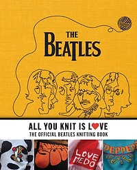 All You Knit Is Love: The Official Beatles Knitting Book