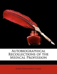Autobiographical Recollections of the Medical Profession (Classic Reprint)