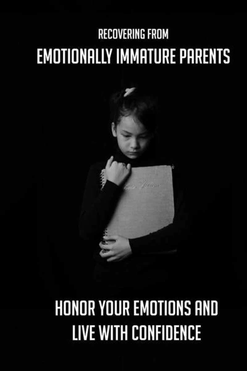 Recovering From Emotionally Immature Parents: Honor Your Emotions And Live With Confidence: Childhood Trauma Healing