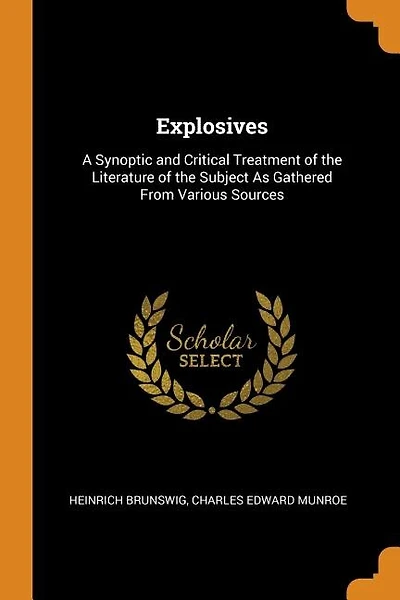 Explosives: A Synoptic and Critical Treatment of the Literature of the Subject As Gathered From Various Sources