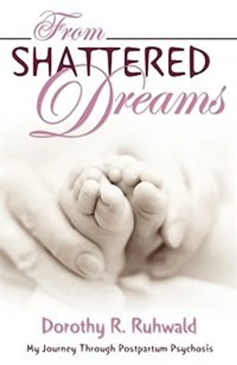 From Shattered Dreams: My Journey Through Postpartum Psychosis