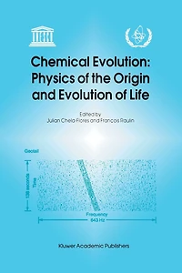 Chemical Evolution: Physics of the Origin and Evolution Life: Proceedings Fourth Trieste Conference on Evolution, Trieste, Italy, 4-8 September 1995