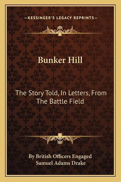 Bunker Hill: The Story Told, In Letters, From The Battle Field