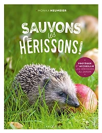 Sauvons les hérissons !: protéger et accueillir au jardin