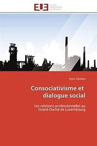 Consociativisme et dialogue social: Les relations professionnelles au Grand-Duché de Luxembourg