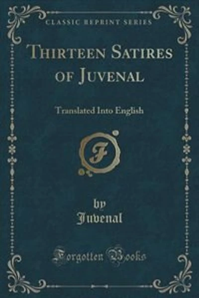 Thirteen Satires of Juvenal: Translated Into English (Classic Reprint)