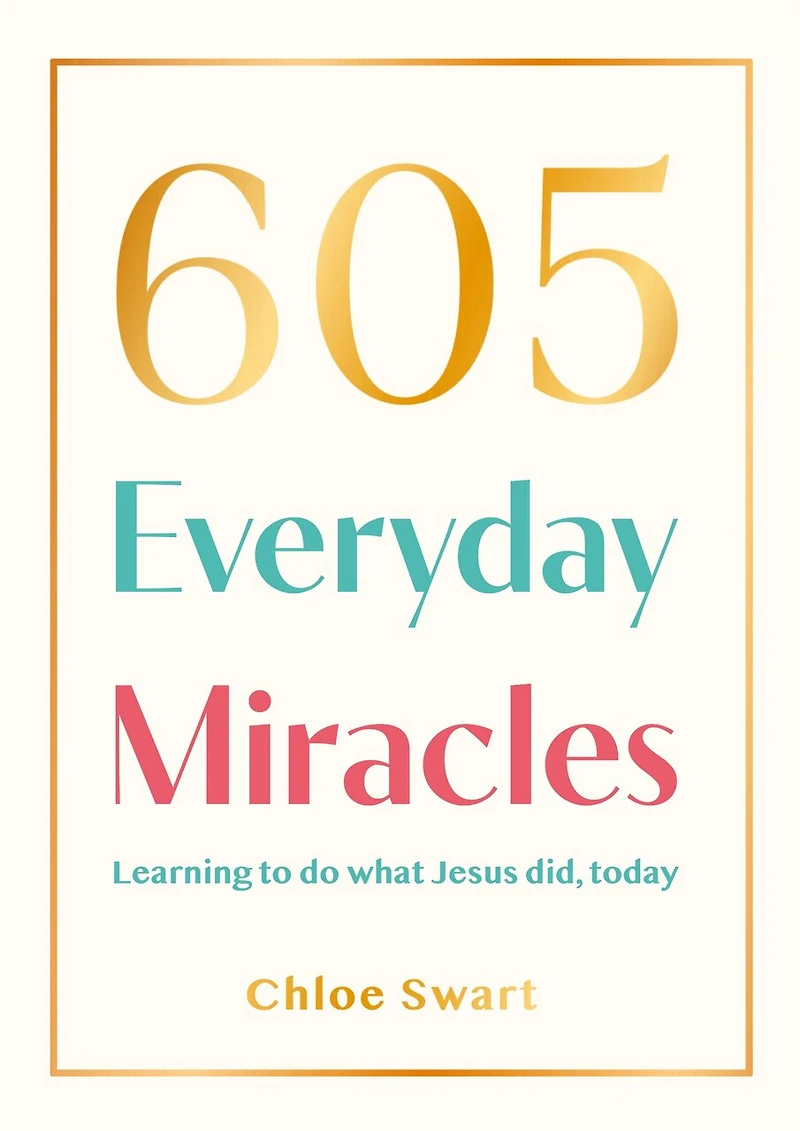 605 Everyday Miracles: Learning to do what Jesus did, today