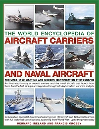 Aircraft Carriers and Naval Aircraft, The World Encyclopedia of: An illustrated history of aircraft carriers and the naval aircraft that launch from them, from the first airships and zeppelins through to today's modern warships and jets.