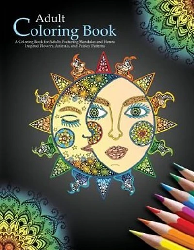 Adult Coloring Books: A Coloring Book For Adults Featuring Mandalas And Henna Inspired Flowers, Animals, And Paisley Patt