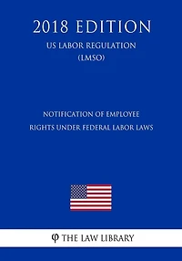 Notification of Employee Rights Under Federal Labor Laws (US Labor Regulation) (LMSO) (2018 Edition)